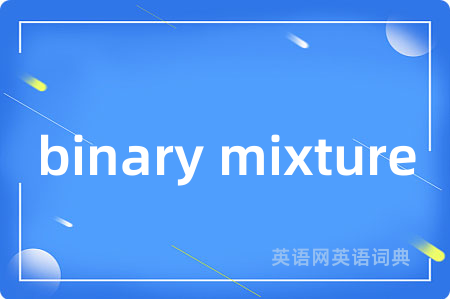 binary mixture是什么意思,binary mixture的中文翻译 binary mixture