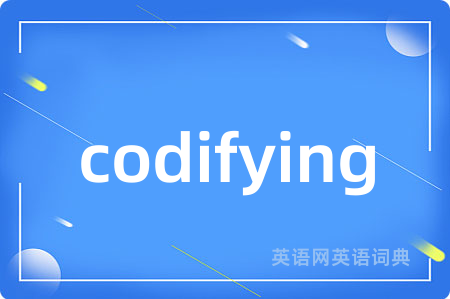 codifying是什么意思,codifying的中文翻译 codifying