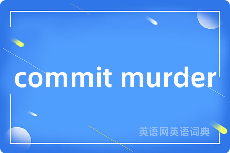 commit murder是什么意思,commit murder的中文翻译 commit murder