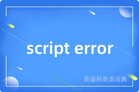 script error是什么意思,script error的中文翻译 script error